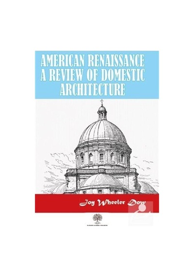 American Renaissance A Review Of Domestic Architecture - Joy Wheeler Dow - Platanus Publishing