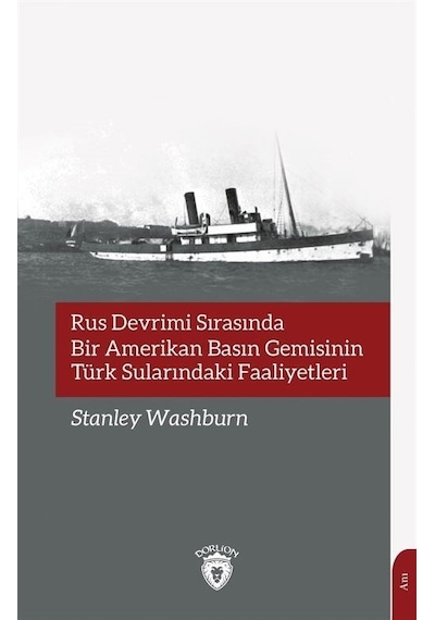 Rus Devrimi Sırasında Bir Amerikan Basın Gemisinin Türk Sularındaki Faaliyetleri - Stanley Washburn - Dorlion Yayınevi