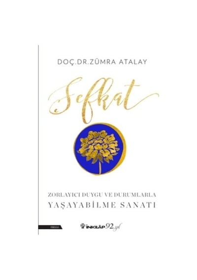 Şefkat-Zorlayıcı Duygu ve Durumlarla Yaşayabilme Sanatı - Zümra Atalay - İnkılap Kitabevi