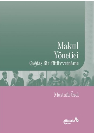 Makul Yönetici - Çağdaş Bir Fütüvvetname - Mustafa Özel - alBaraka Yayınları