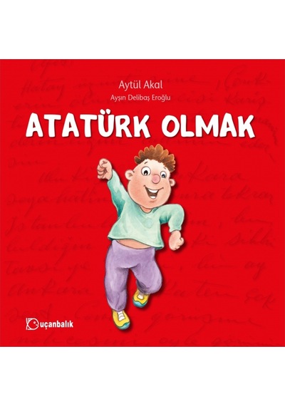 Atatürk Olmak - Aytül Akal - Uçanbalık Yayıncılık