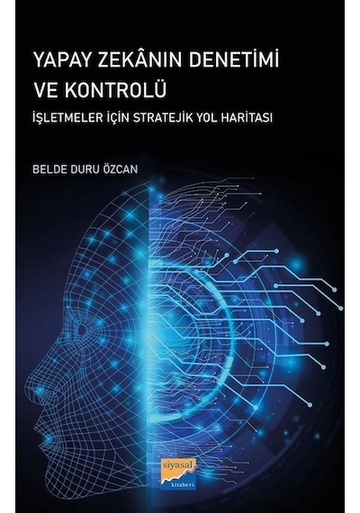 Yapay Zekanın Denetimi ve Kontrolü - İşletmeler İçin Stratejik Yol Haritası - Belde Duru Özcan - Siyasal Kitabevi