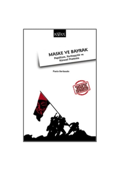 Maske ve Bayrak-Popülizm Yurttaşçılık ve Küresel Protesto - Paolo Gerbaudo - Kafka Kitap