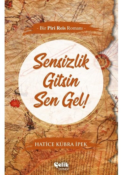 Sensizlik Gitsin Sen Gel !-Bir Piri Reis Romanı-Hatice Kübra Ipek