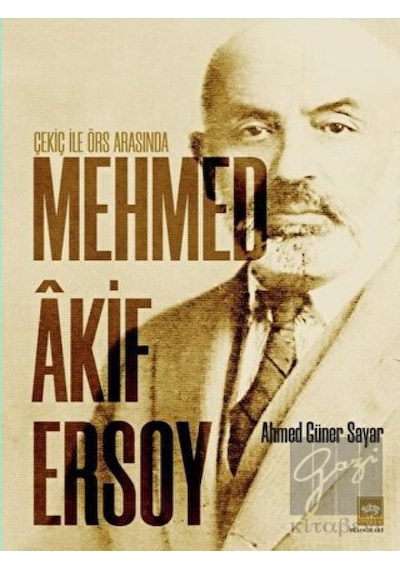 Mehmed Akif Ersoy - Çekiç ile Örs Arasında - Ahmed Güner Sayar - Ötüken Neşriyat