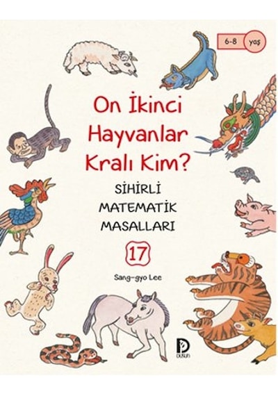 Sihirli Matematik Masalları 17 - On İkinci Hayvanlar Kralı Kim? - Sang-Gyo Lee - Düşün Yayınevi