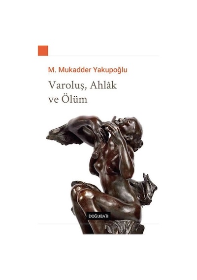 Varoluş Ahlak ve Ölüm - M. Mukadder Yakupoğlu - Doğu Batı Yayınları