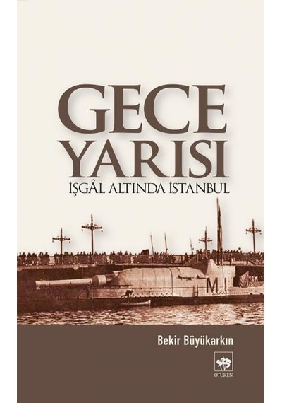 Gece Yarısı İşgal Altında İstanbul - Bekir Büyükarkın - Ötüken Neşriyat