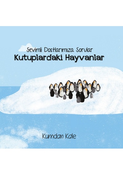 Kutuplardaki Hayvanlar - Sevimli Dostlarımıza Sorular - Işıl Erverdi - Kumdan Kale