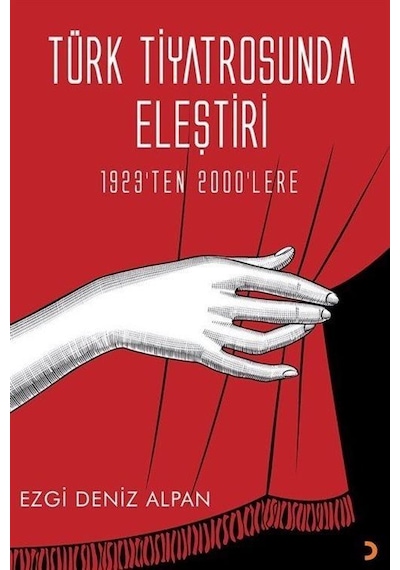 Türk Tiyatrosunda Eleştiri - 1923'ten 2000'lere - Ezgi Deniz Alpan - Cinius