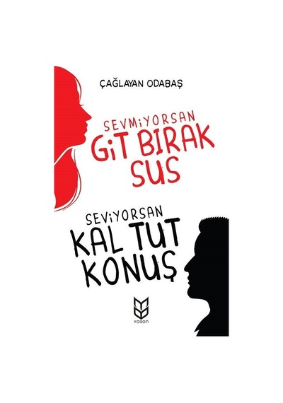Sevmiyorsan Git Bırak Sus Seviyorsan Kal Tut Konuş - Çağlayan Odabaş - Yason Yayıncılık