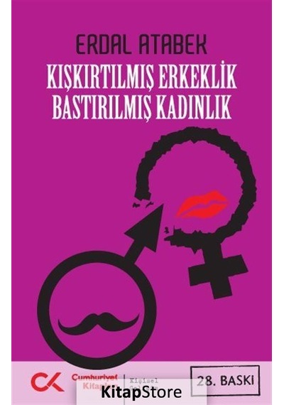 Kışkırtılmış Erkeklik Bastırılmış Kadınlık - Erdal Atabek - Cumhuriyet Kitapları