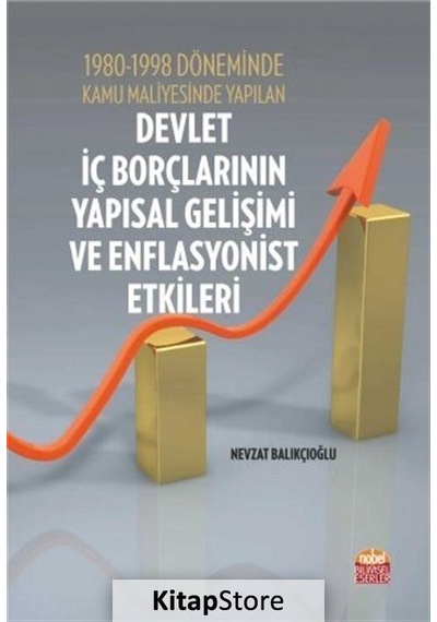1980-1998 Döneminde Kamu Maliyesinde Yapılan Devlet İç Borçlarının Yapısal Gelişimi ve Enflasyonist - Nevzat Balıkçıoğlu - Nobel Bilimsel Eserler