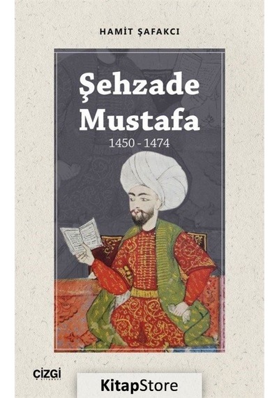 Şehzade Mustafa 1450 - 1474 - Hamit Şafakcı - Çizgi Kitabevi