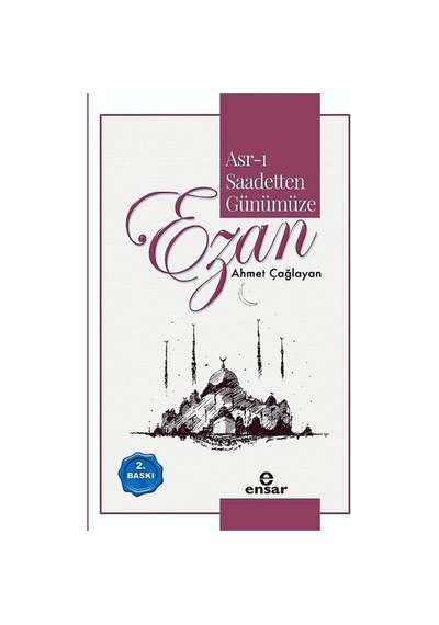 Asr -ı Saadetten Günümüze: Ezan  - Ahmet Çağlayan  - Ensar Neşriyat