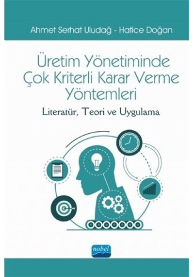 Üretim Yönetiminde Çok Kriterli Karar Verme Yöntemleri - AHMET SERHAT ULUDAĞ - Nobel Akademik Yayıncılık