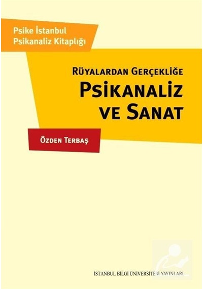 Rüyalardan Gerçekliğe Psikanaliz ve Sanat - Özden Terbaş - İstanbul Bilgi Üniv.Yayınları