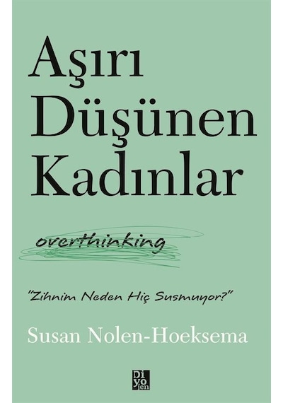 Aşırı Düşünen Kadınlar - Overthinking - Susan Nolen - Hoeksema - Diyojen Yayıncılık