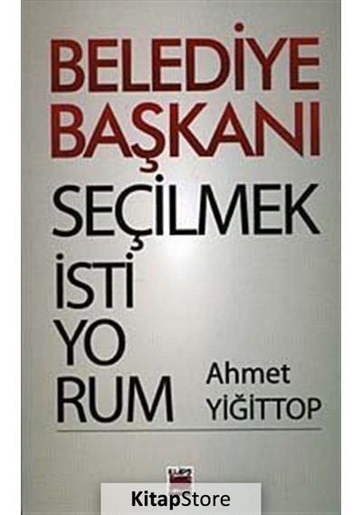 Belediye Başkanı Seçilmek İstiyorum - Ahmet Yiğittop - Elips Kitapları