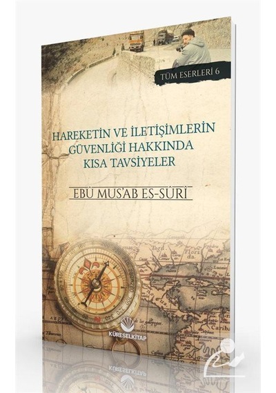 Hareketin ve İletişimlerin Güvenliği Hakkında Kısa Tavsiyeler - Tüm Eserleri 6 - Ebu Mus'ab Es-Suri - Küresel Kitap