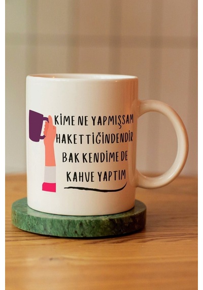 Kime Ne Yaptıysam Hak Ettiğindendir Bak Kendimede Kahve Yaptım Baskılı Kupa Bardak Beyaz