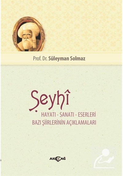 Şeyhi Hayatı-Sanatı-Eserleri Bazı Şiirlerinin Açıklamaları - Süleyman Solmaz - Akçağ Yayınları