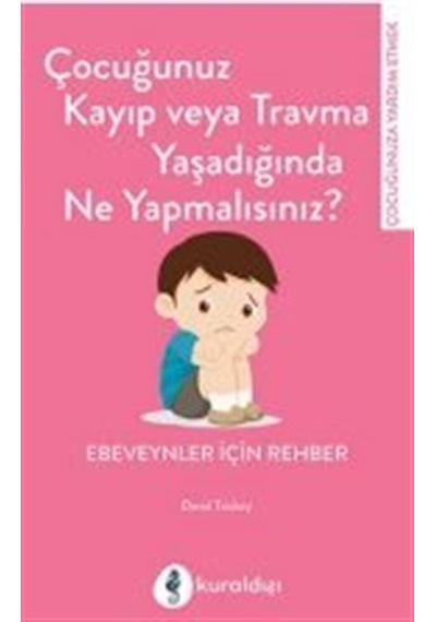 Çocuğunuz Kayıp veya Travma Yaşadığında Ne Yapmalısınız? Ebeveynler İçin Rehber - David Trickey - Kuraldışı Yayınları