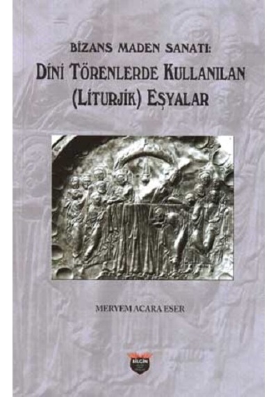 Bizans Maden Sanatı - Dini Törenlerde Kullanılan Eşyalar - Meryem Acara Eser - Bilgin Kültür Sanat