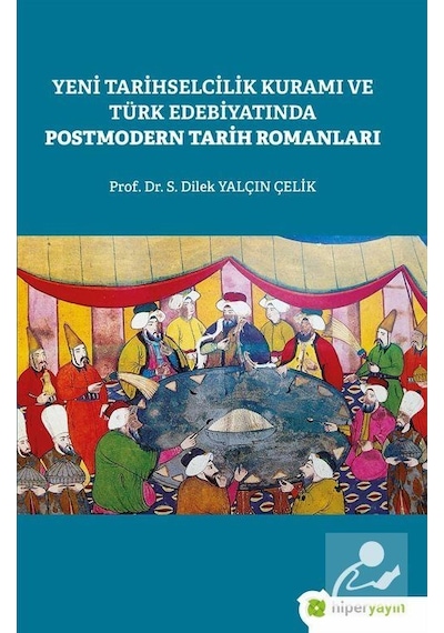 Yeni Tarihselcilik Kuramı ve Türk Edebiyatında Postmodern Tarih Romanları - Dilek Yalçın Çelik - Hiperlink