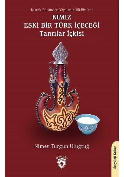 Kımız Eski Bir Türk İçeceği - Tanrılar İçkisi - Nimet Turgun Uluğtuğ - Dorlion Yayınevi