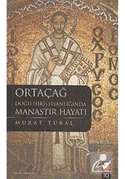 Ortaçağ Doğu Hristiyanlığında Manastır Hayatı - Murat Tural - IQ Kültür Sanat Yayıncılık