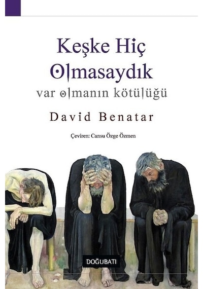 Keşke Hiç Olmasaydık - Var Olmanın Kötülüğü