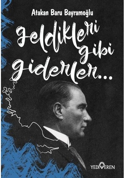 Geldikleri Gibi Giderler - Atakan Baru Bayramoğlu - Yediveren Yayınları