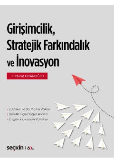 Girişimcilik Stratejik Farkındalık ve İnovasyon - Murat Unanoğlu - Seçkin Yayıncılık