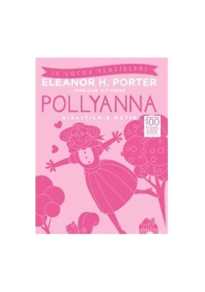 Pollyanna Kısaltılmış Metin : 100 Temel Eser - Eleanor H. Porter