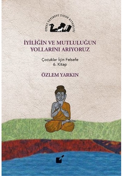 İyiliğin ve Mutluluğun Yollarını Arıyoruz - Özlem Yarkın - Öteki Yayınevi