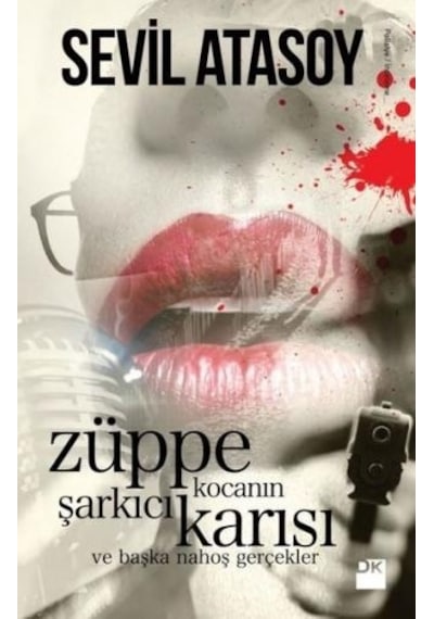 Züppe Kocanın Şarkıcı Karısı ve Başka Nahoş Gerçekler - Sevil Atasoy - Doğan Kitap