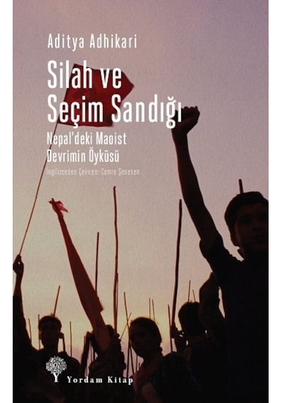 Silah ve Seçim Sandığı - Nepaldeki Maoist Devrimin Öyküsü - Aditya Adhikari - Yordam Kitap