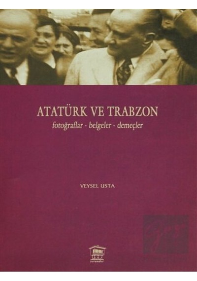 Atatürk ve Trabzon Fotoğraflar -  Belgeler -  Demeçler -  Serander Yayınları