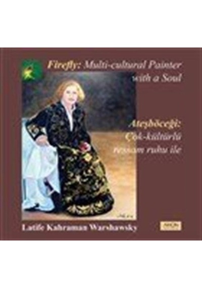 Ateşböceği-Çok Kültürlü Ressam Ruhu ile - Latife Kahraman Warshawsky - Arion Yayınevi