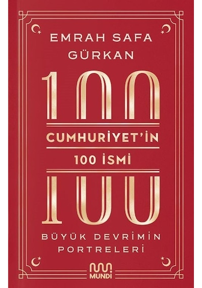 Cumhuriyet'in 100 İsmi: Büyük Devrimin Portreleri - Emrah Safa Gürkan - Mundi
