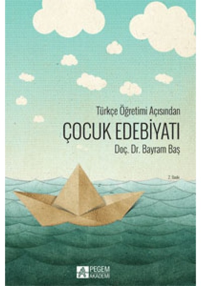 Türkçe Öğretimi Açısından Çocuk Edebiyatı - Bayram Baş - Pegem Akademi Yayıncılık