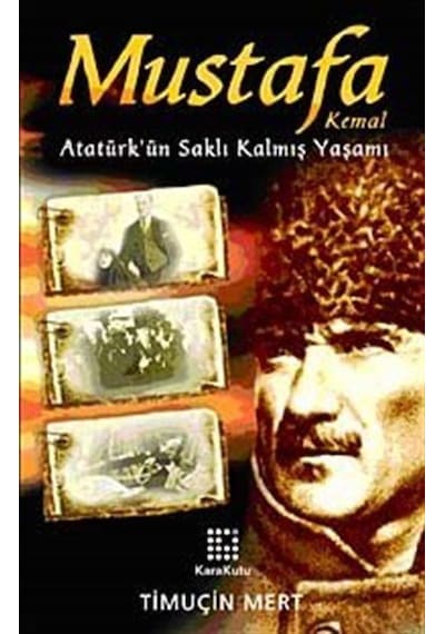 Mustafa Kemal Atatürk'ün Saklı Kalmış Yaşamı / Timuçin Mert