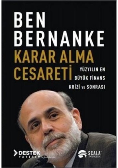 Karar Alma Cesareti - Yüzyılın En Büyük Finans Krizi ve Sonrası - Ben Bernanke - Scala Yayıncılık