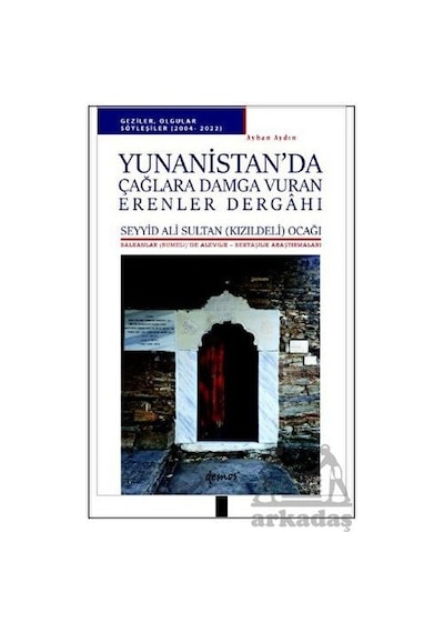 Yunanistan'da Çağlara Damga Vuran Erenler Dergahı - Balkanlar'da Alevilik-Bektaşilik Araştırmaları - Ayhan Aydın - Demos Yayınları