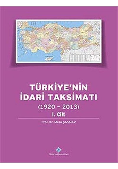 Türkiyenin İdari Taksimatı (1920-2013) 1. Cilt / Musa Şaşmaz