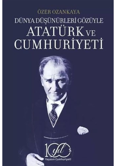 Dünya Düşünürleri Gözüyle Atatürk Ve Cumhuriyeti 3. Baskı