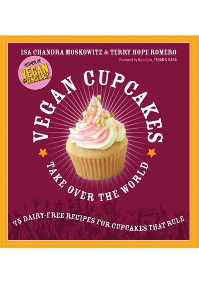 Vegan Cupcakes Take Over The World: 75 Dairy-free Recipes For Cupcakes That Rule