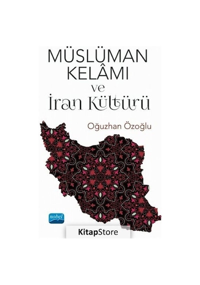Müslüman Kelamı ve İran Kültürü  - Oğuzhan Özoğlu  - Nobel Akademik Yayıncılık