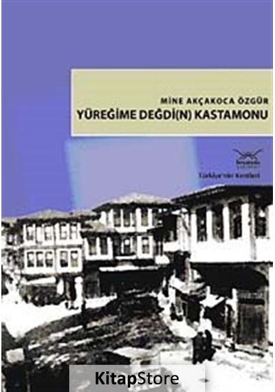 Türkiye'nin Kentleri-18: Yüreğime Değdi(n) Kastamonu - Mine Akçakoca Özgür - Heyamola Yayınları